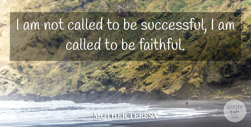 Mother Teresa Quote About Success, Commitment, Faithful: I Am Not Called To...