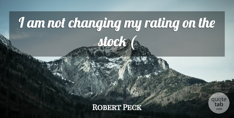 Robert Peck Quote About Changing, Rating, Stock: I Am Not Changing My...