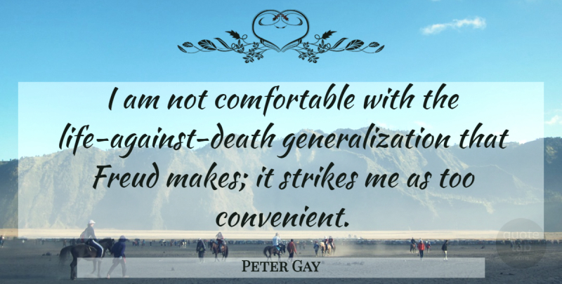 Peter Gay Quote About Freud, Strikes: I Am Not Comfortable With...
