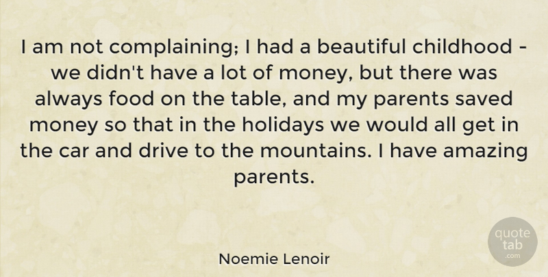 Noemie Lenoir Quote About Amazing, Beautiful, Car, Childhood, Drive: I Am Not Complaining I...