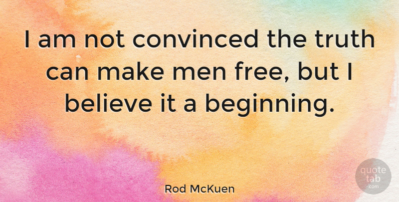 Rod McKuen Quote About Believe, Convinced, Men, Truth: I Am Not Convinced The...