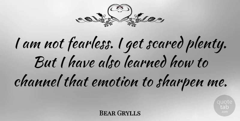 Bear Grylls Quote About Stay Strong, Fearless, Scared: I Am Not Fearless I...
