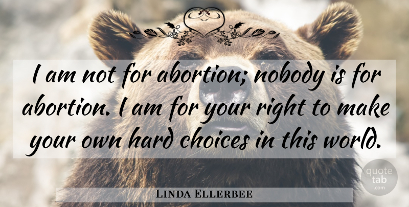 Linda Ellerbee Quote About Abortion, Choices, World: I Am Not For Abortion...
