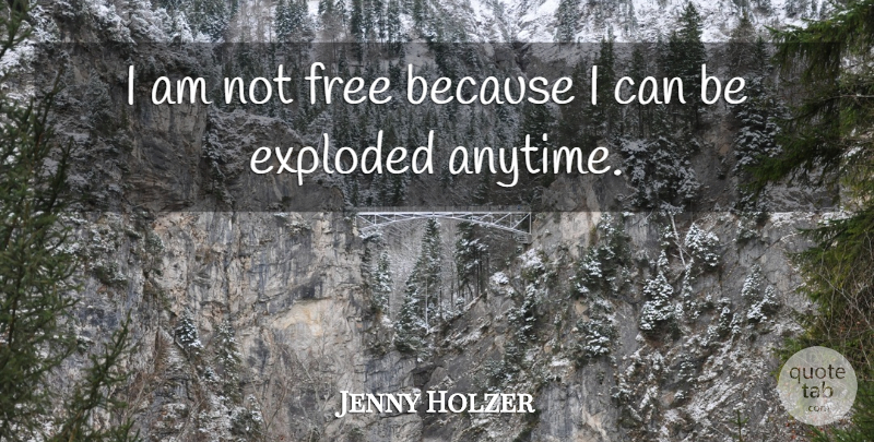 Jenny Holzer Quote About Because I Can, I Can: I Am Not Free Because...
