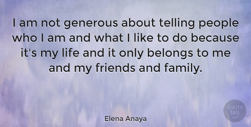 Elena Anaya Quote About Who I Am, People, Family And Friends: I Am Not Generous About...