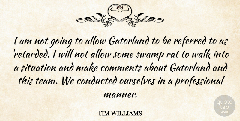 Tim Williams Quote About Allow, Comments, Ourselves, Rat, Referred: I Am Not Going To...