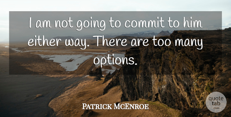 Patrick McEnroe Quote About Commit, Either: I Am Not Going To...