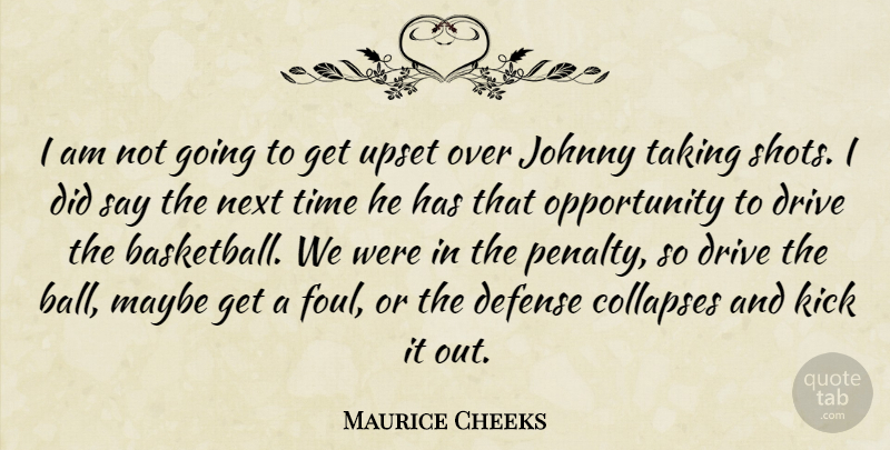 Maurice Cheeks Quote About Defense, Drive, Johnny, Kick, Maybe: I Am Not Going To...