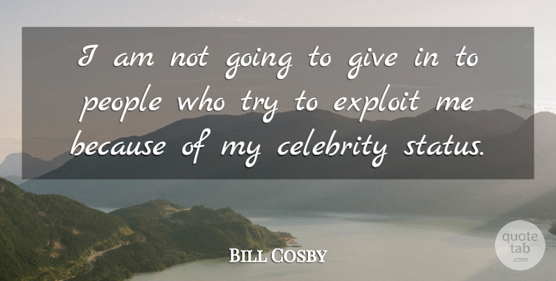 Bill Cosby Quote About Celebrity, Exploit, People: I Am Not Going To...