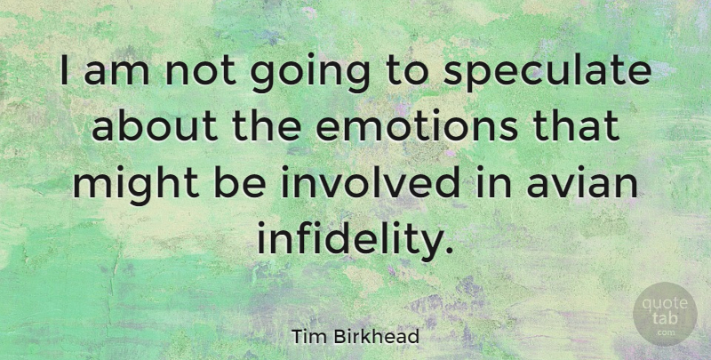 Tim Birkhead Quote About Infidelity, Might, Emotion: I Am Not Going To...