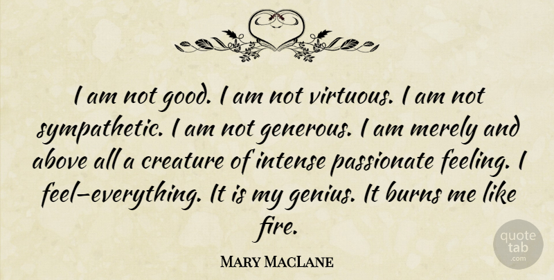 Mary MacLane Quote About Fire, Feelings, Genius: I Am Not Good I...