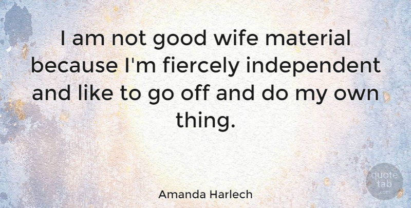 Amanda Harlech Quote About Fiercely, Good: I Am Not Good Wife...