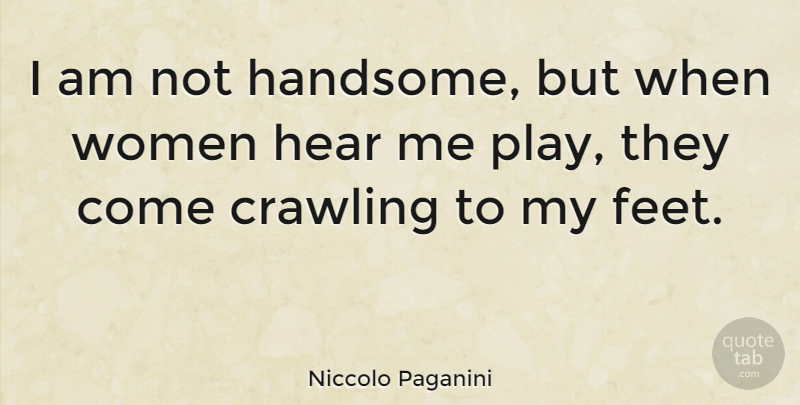 Niccolo Paganini Quote About Play, Feet, Musical: I Am Not Handsome But...