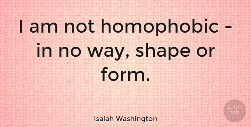 Isaiah Washington Quote About undefined: I Am Not Homophobic In...