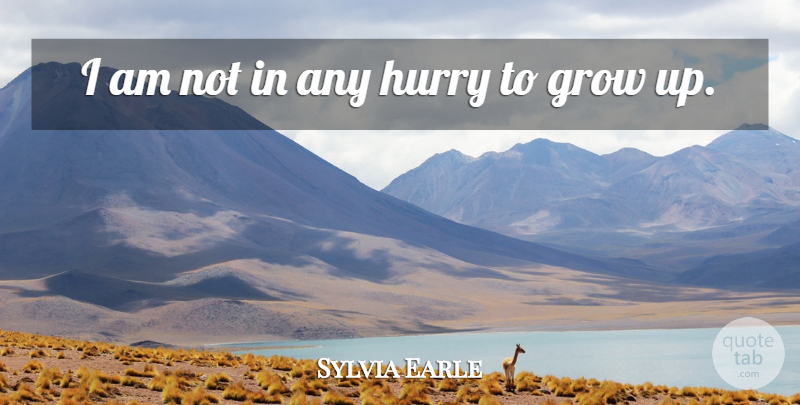 Sylvia Earle Quote About Growing Up, Grows: I Am Not In Any...