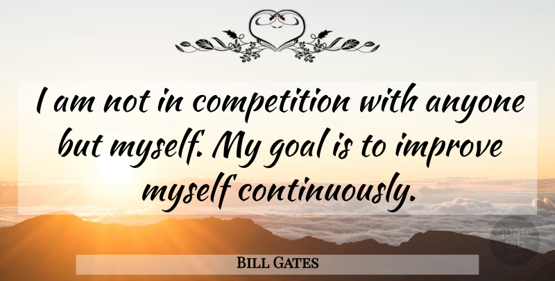 Bill Gates Quote About Goal, Competition, Prove Myself: I Am Not In Competition...