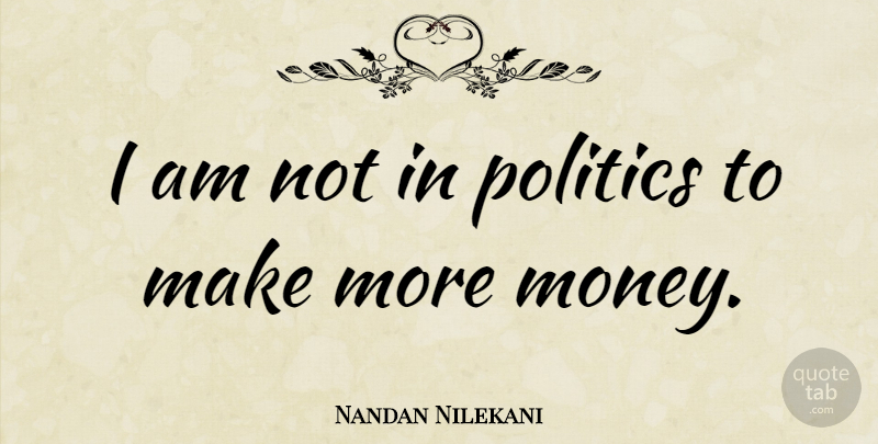 Nandan Nilekani Quote About Money, Politics: I Am Not In Politics...