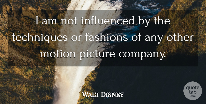 Walt Disney Quote About Fashion, Technique, Influence: I Am Not Influenced By...