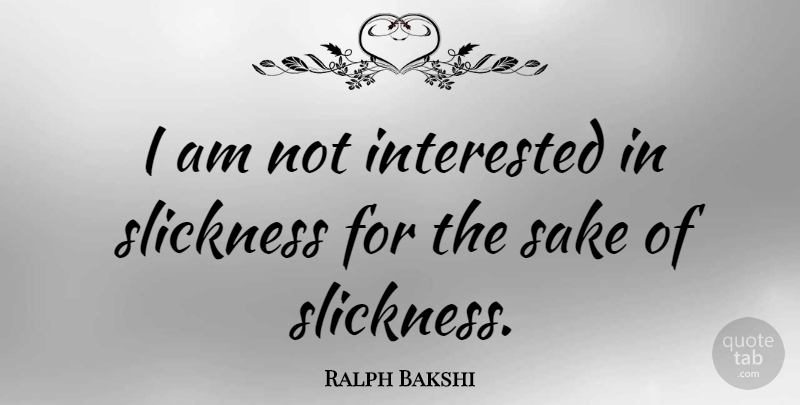 Ralph Bakshi Quote About Sake, Not Interested: I Am Not Interested In...