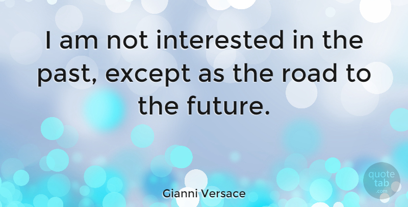 Gianni Versace Quote About Past, Not Interested: I Am Not Interested In...