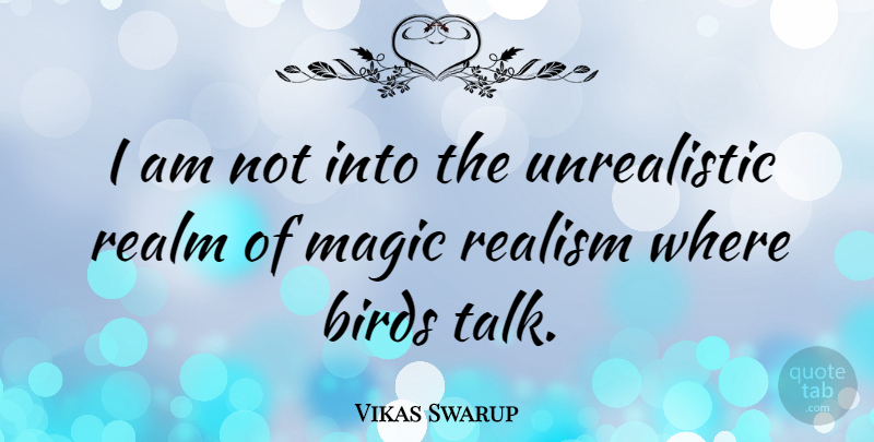 Vikas Swarup Quote About Magic Realism, Bird, Realms: I Am Not Into The...