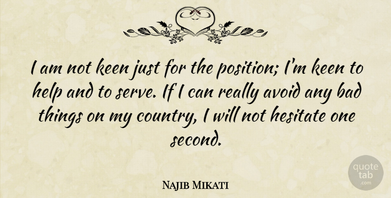 Najib Mikati Quote About Avoid, Bad, Hesitate, Keen: I Am Not Keen Just...