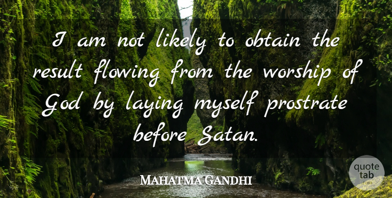 Mahatma Gandhi Quote About God, Worship, Satan: I Am Not Likely To...