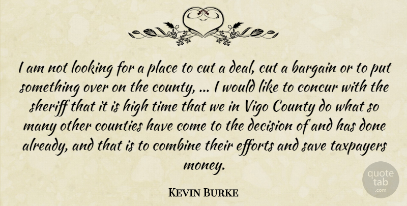 Kevin Burke Quote About Bargain, Combine, Concur, Counties, County: I Am Not Looking For...