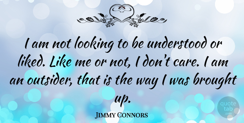 Jimmy Connors Quote About Care, Way, Outsiders: I Am Not Looking To...
