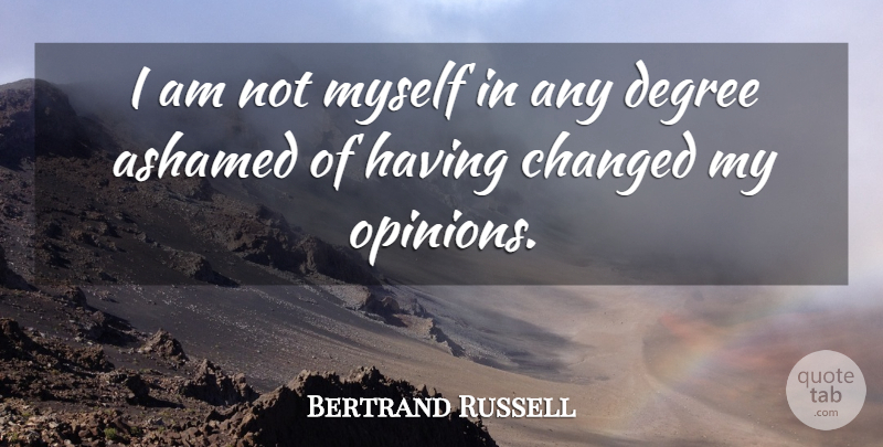 Bertrand Russell Quote About Degrees, Opinion, Know Yourself: I Am Not Myself In...