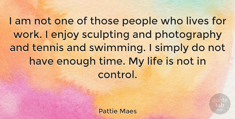 Pattie Maes Quote About Enjoy, Life, Lives, People, Sculpting: I Am Not One Of...