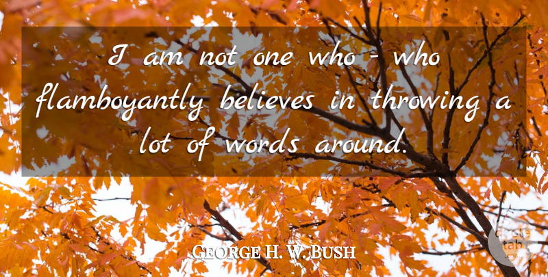 George H. W. Bush Quote About Believe, Patriotic, Political: I Am Not One Who...