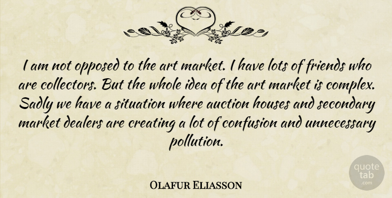 Olafur Eliasson Quote About Art, Ideas, Creating: I Am Not Opposed To...
