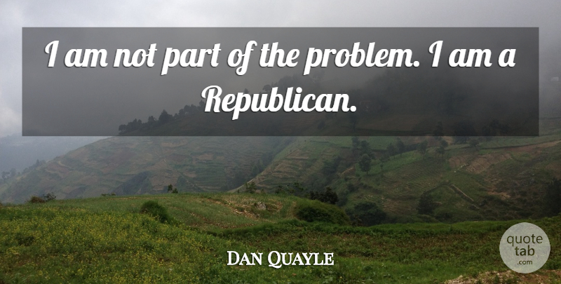 Dan Quayle Quote About Funny, Stupid, Party: I Am Not Part Of...