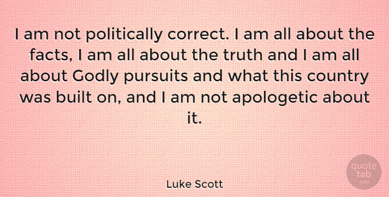 Luke Scott Quote About Country, Godly, Facts: I Am Not Politically Correct...