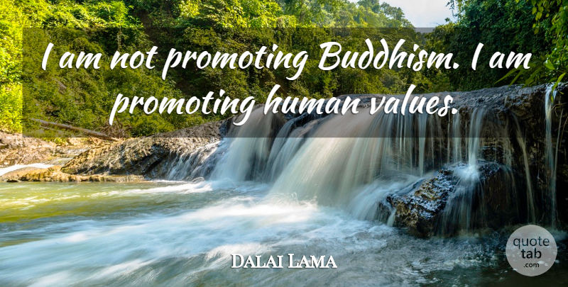 Dalai Lama Quote About Buddhism, Humans, Promoting: I Am Not Promoting Buddhism...