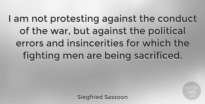 Siegfried Sassoon Quote About War, Fighting, Men: I Am Not Protesting Against...