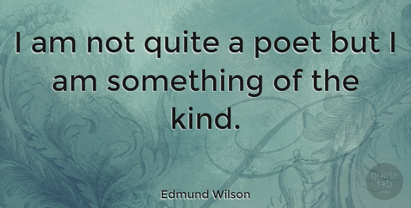 Edmund Wilson Quote About Kind, Poet: I Am Not Quite A...