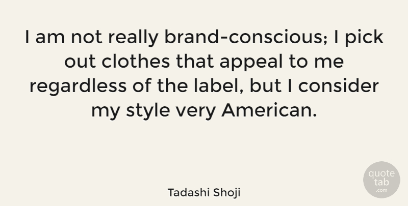 Tadashi Shoji Quote About Appeal, Pick, Regardless: I Am Not Really Brand...