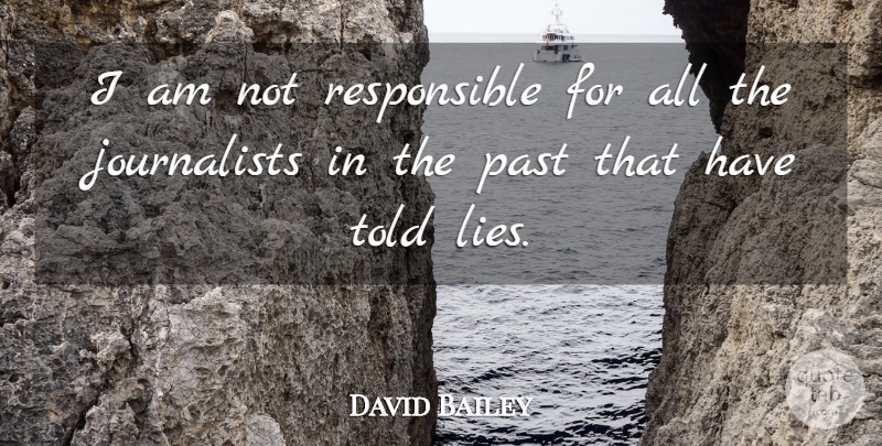 David Bailey Quote About Lying, Past, Responsible: I Am Not Responsible For...