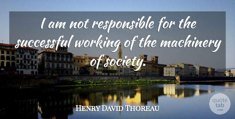 Henry David Thoreau Quote About Responsibility, Successful, Independence: I Am Not Responsible For...