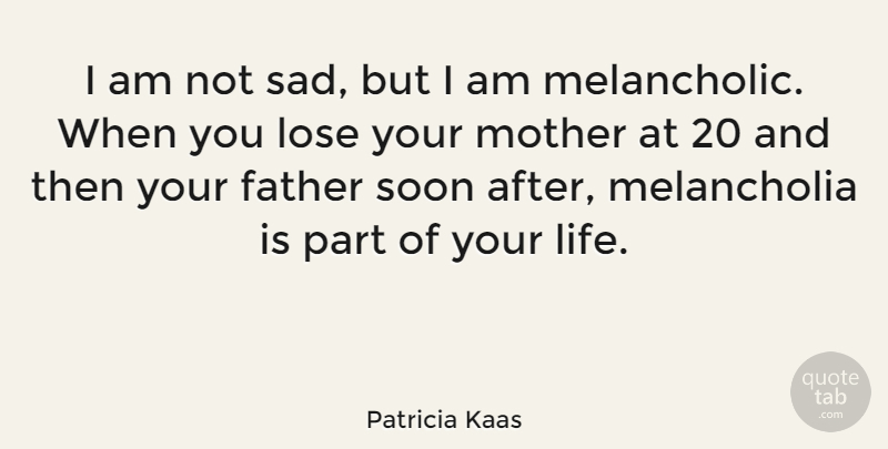 Patricia Kaas Quote About Father, Life, Lose, Sad, Soon: I Am Not Sad But...