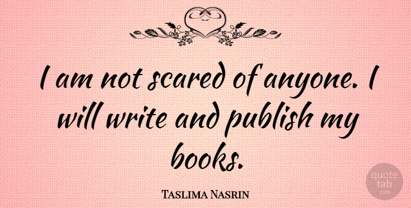 Taslima Nasrin Quote About Book, Writing, Scared: I Am Not Scared Of...