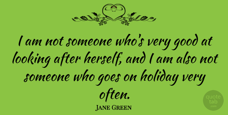 Jane Green Quote About Goes, Good, Holiday, Looking: I Am Not Someone Whos...
