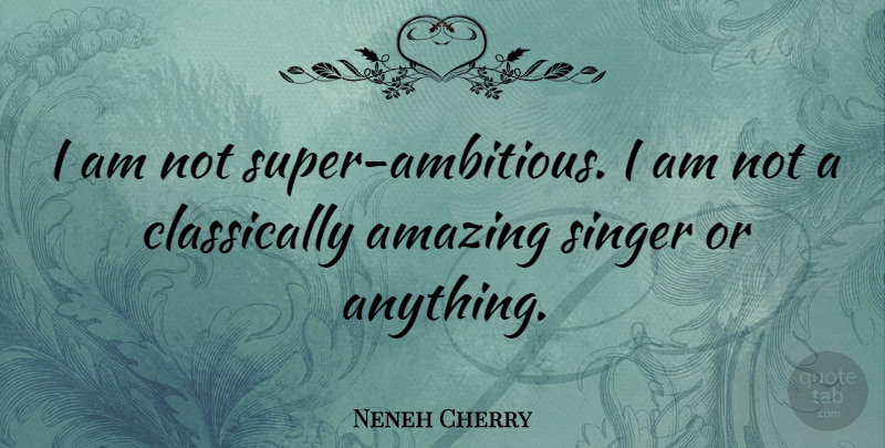 Neneh Cherry Quote About Amazing: I Am Not Super Ambitious...