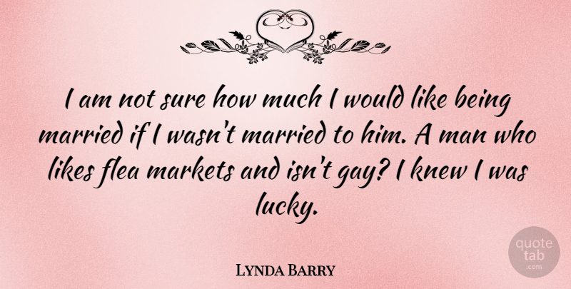Lynda Barry Quote About Gay, Men, Lucky: I Am Not Sure How...