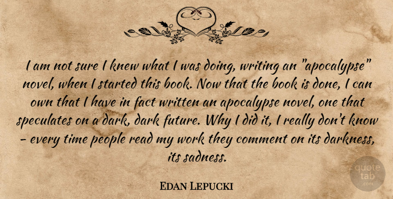Edan Lepucki Quote About Book, Writing, Sadness: I Am Not Sure I...