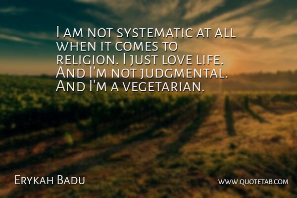 Erykah Badu Quote About Love Life, Systematic, Vegetarian: I Am Not Systematic At...