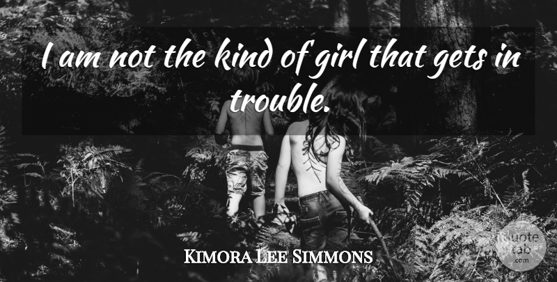 Kimora Lee Simmons Quote About Girl, Kind, Trouble: I Am Not The Kind...