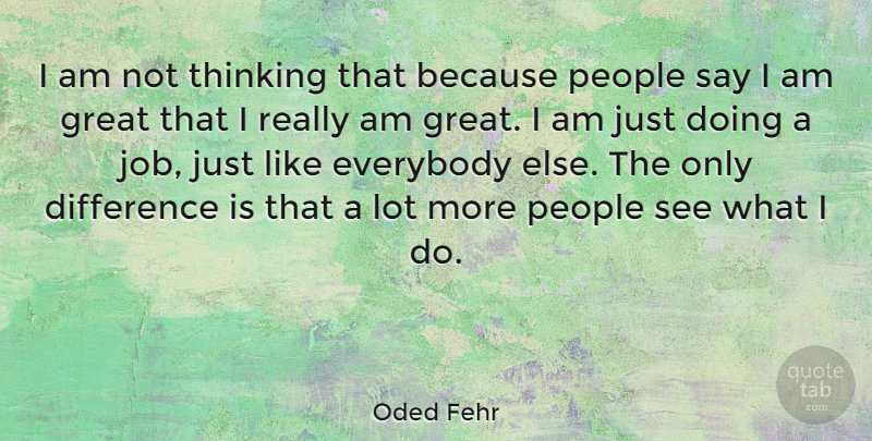 Oded Fehr Quote About Jobs, Thinking, Differences: I Am Not Thinking That...